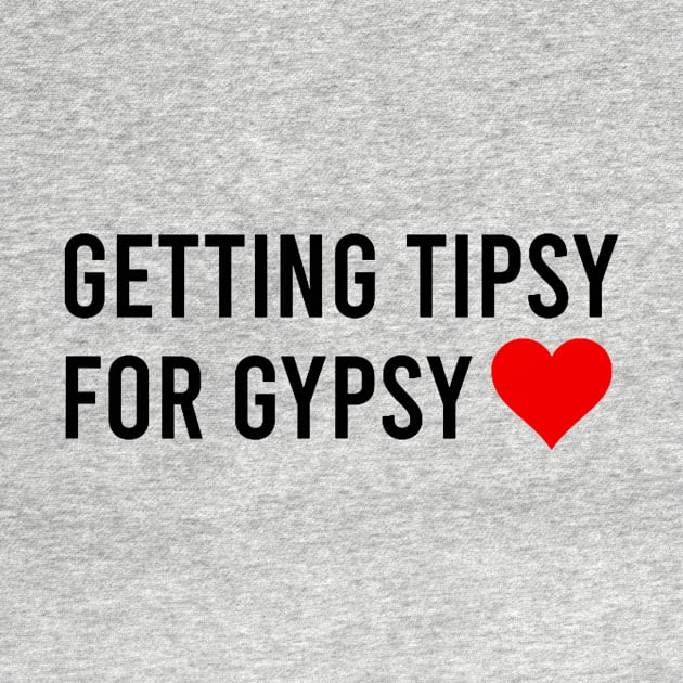 Getting Tipsy For Gypsy Funny Cute Heart by jadolomadolo